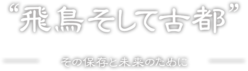 飛鳥そして古都　ーその保存と未来のためにー